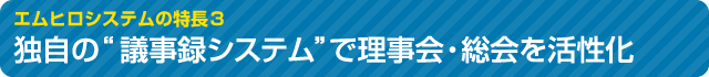 独自の“議事録システム”で理事会・総会を活性化